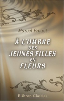 À L'ombre Des Jeunes Filles En Fleurs (French Edition) - Marcel Proust