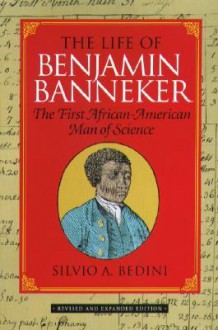 The Life of Benjamin Banneker: The First African-American Man of Science - Silvio A. Bedini