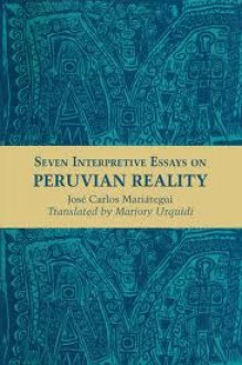 Seven Interpretive Essays on Peruvian Reality - José Carlos Mariátegui