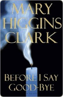 Before I Say Good-Bye: A Novel - Mary Higgins Clark