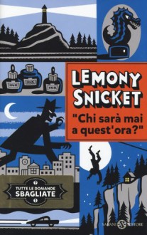 Chi sarà mai a quest'ora? (Tutte le domande sbagliate, #1) - Lemony Snicket, Valentina Daniele