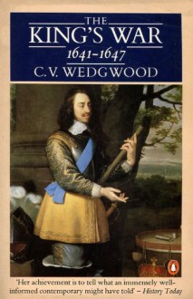 The King's War, 1641-1647 (The Great Rebellion) - Cicely Veronica Wedgwood