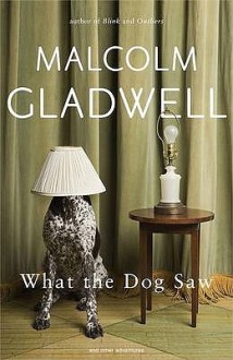 What The Dog Saw: And Other Adventures - Malcolm Gladwell