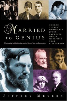 Married to Genius: A Fascinating Insight Into the Married Lives of Nine Modern Writers - Jeffrey Meyers