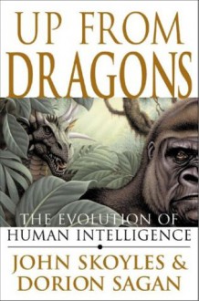 Up from Dragons: The Evolution of Human Intelligence - John Skoyles, Dorion Sagan