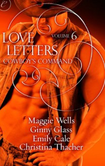 Love Letters Volume 6: Cowboy's Command - Maggie Wells, Ginny Glass, Christina Thacher, Emily Cale