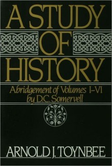 A Study of History, Abridgement of Vols 1-6 - Arnold Joseph Toynbee, David Churchill Somervell