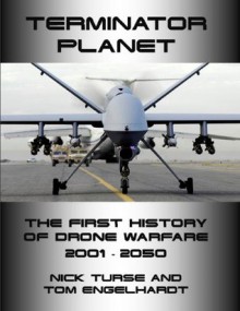 Terminator Planet: The First History of Drone Warfare, 2001-2050 (A TomDispatch Book) - Nick Turse, Tom Engelhardt