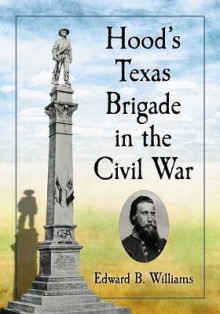 Hood's Texas Brigade in the Civil War - Edward B. Williams