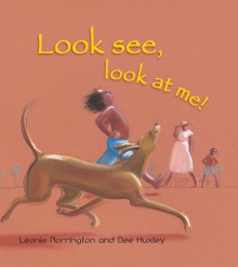 Look See, Look at Me! - Leonie Norrington, Dee Huxley