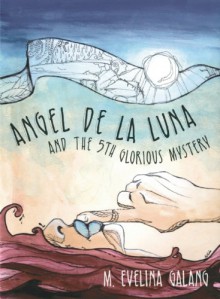 Angel de la Luna and the 5th Glorious Mystery - M Evelina Galang