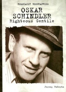 Oskar Schindler: Righteous Gentile (Holocaust Biographies (Nonfiction)) - Jeremy Roberts