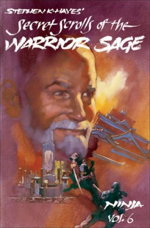 Ninja Volume 6: Secret Scrolls of the Warrior Sage - Stephen K. Hayes, Rick Hustead, Raymond Horwitz, Jon Thibault