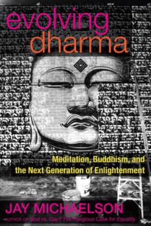 Evolving Dharma: Meditation, Buddhism, and the Next Generation of Enlightenment - Jay Michaelson