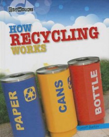 How Recycling Works - Geoffrey Barker