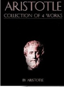 The Basic Works of Aristotle: A TREATISE ON GOVERNMENT THE POETICS OF ARISTOTLE THE ETHICS OF ARISTOTLE, AND MORE! - Aristotle