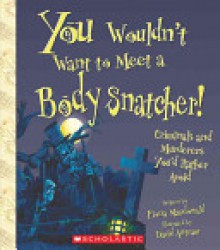 You Wouldn't Want to Meet a Body Snatcher!: Criminals and Murderers You'd Rather Avoid - Fiona MacDonald, David Antram