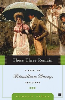 These Three Remain (Fitzwilliam Darcy, Gentleman, Book 3) - Pamela Aidan