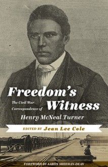 Freedom's Witness: The Civil War Correspondence of Henry McNeal Turner - Jean Lee Cole, Aaron Sheehan-Dean