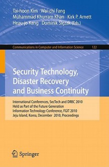 Security Technology, Disaster Recovery And Business Continuity: International Conferences, Sec Tech And Drbc 2010, Held As Part Of The Future Generation ... In Computer And Information Science) - Wai-Chi Fang, Muhammad Khurram Khan, Kirk P. Arnett, Heau-jo Kang, Dominik Slezak