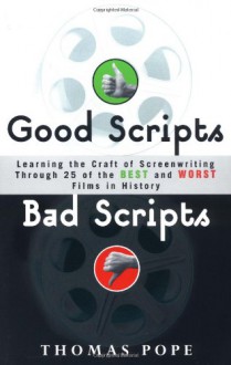 Good Scripts, Bad Scripts: Learning the Craft of Screenwriting Through 25 of the Best and Worst Films in History - Tom Pope, Thomas Pope