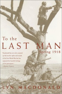 To the Last Man: Spring 1918 - Lyn MacDonald