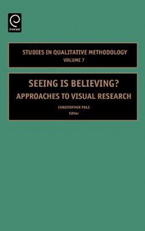 Seeing Is Believing? Approaches to Visual Research. Studies in Qualitative Methodology, Volume 7 - Christopher Pole