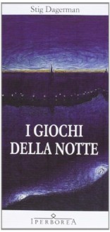 I giochi della notte - Stig Dagerman, Carmen Giorgetti Cima, Andrea Gibellini