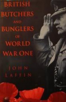 British Butchers and Bunglers of World War I - John Laffin