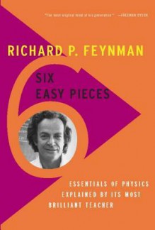 Six Easy Pieces: Essentials of Physics Explained by Its Most Brilliant Teacher - Richard P. Feynman, Robert B. Leighton, Matthew L. Sands