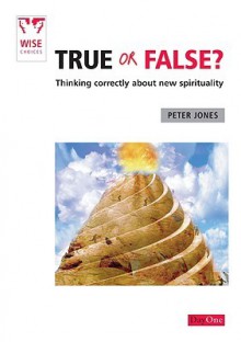 True or False?: Thinking Correctly about New Spirituality - Peter Jones