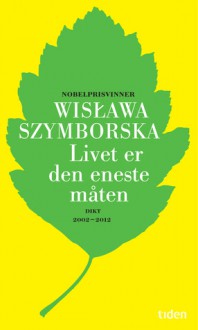 Livet er den eneste måten - Wisława Szymborska, Christian Kjelstrup