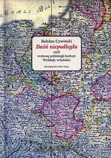 Baśń niepodległa czyli w stronę politologii kultury. Wykłady witebskie - Bohdan Cywiński