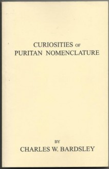 Curiosities of Puritan Nomenclature - Charles Wareing Endell Bardsley