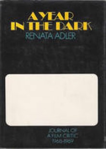 A Year in the Dark: Journal of a Film Critic 1968-1969 - Renata Adler