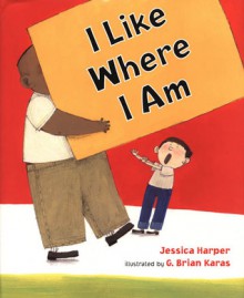 I Like Where I Am - Jessica Harper, G. Brian Karas