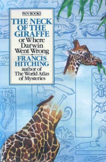 The Neck of the Giraffe or Where Darwin Went Wrong - Francis Hitching