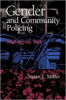 Gender and Community Policing Gender and Community Policing Gender and Community Policing Gender and Community Policing Gender and Commu: Walking the Talk Walking the Talk Walking the Talk Walking the Talk Walking the Talk - Susan L. Miller