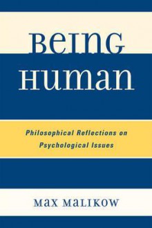 Being Human: Philosophical Reflections on Psychological Issues - Max Malikow