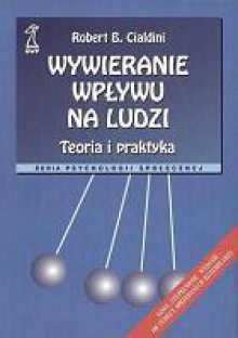 Wywieranie wpływu na ludzi. Teoria i praktyka - Robert B. Cialdini, Bogdan Wojciszke