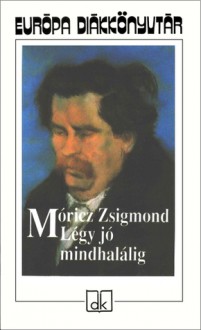 Légy jó mindhalálig (Európa Diákkönyvtár) - Zsigmond Móricz