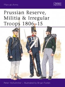 Prussian Reserve, Militia & Irregular Troops 1806-15 - Peter Hofschröer