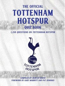 The Official Tottenham Hotspur Quiz Book: 1,250 Questions on Torremham Hotspur - John D.T. White