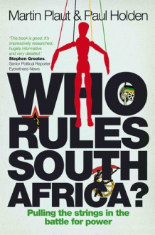 Who Rules South Africa? Pulling the strings in the battle for power - Martin Plaut, Paul Hold