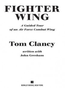 Fighter Wing: A Guided Tour of an Air Force Combat Wing (Guided Tour) - Tom Clancy, John D. Gresham