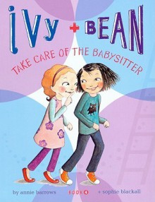 Ivy and Bean Take Care of the Babysitter (Ivy and Bean, #4) - Annie Barrows, Sophie Blackall