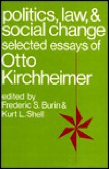 Politics Law and Social Change - Otto Kirchheimer, Frederic S. Burin, Kurt L. Shell, Otto Kircheimer