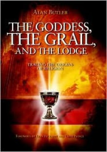 The Goddess, The Grail and The Lodge - Alan Butler