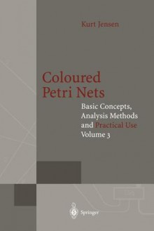 Coloured Petri Nets: Basic Concepts, Analysis Methods and Practical Use - Kurt Jensen