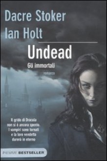 Undead. Gli Immortali - Drace Stoker, Ian Holt, Ian Holt, A. Crea